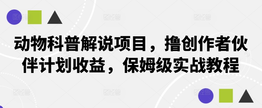 动物科普解说项目，撸创作者伙伴计划收益，保姆级实战教程-heixxmi