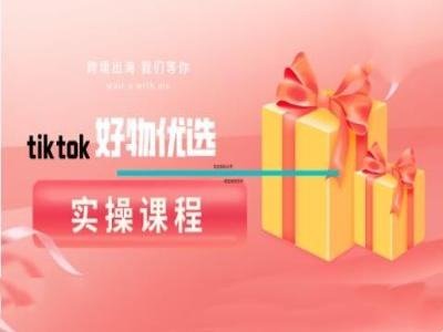tiktok好物优选实操课程，好物分享操作技巧-heixxmi