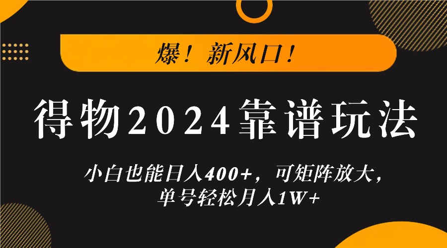爆！新风口！小白也能日入400+，得物2024靠谱玩法，可矩阵放大，单号轻松月入1W+-heixxmi