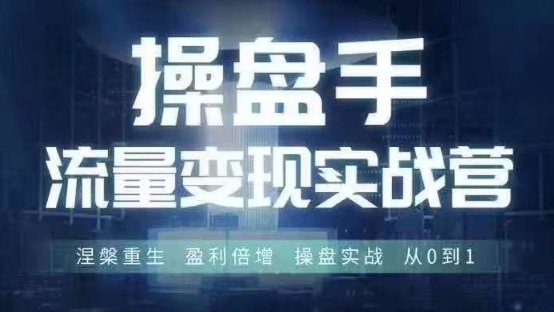 操盘手流量实战变现营6月28-30号线下课，涅槃重生 盈利倍增 操盘实战 从0到1-heixxmi