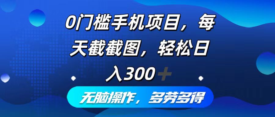 0门槛手机项目，每天截截图，轻松日入300+，无脑操作多劳多得-heixxmi
