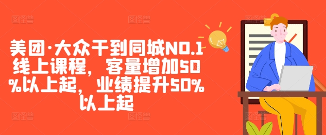美团·大众干到同城NO.1线上课程，客量增加50%以上起，业绩提升50%以上起-heixxmi
