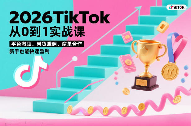 2026TikTok从0到1实战课，平台激励、带货賺佣、商单合作，新手也能快速盈利(3天直播课)-heixxmi