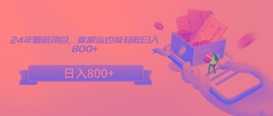 24年最新项目，靠搬运也能轻松日入800+-heixxmi