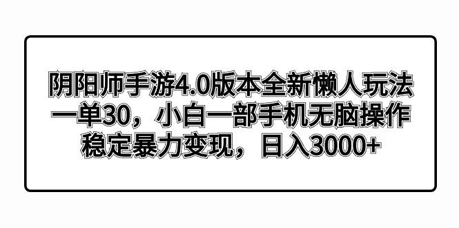 阴阳师手游4.0版本全新懒人玩法，一单30，小白一部手机无脑操作，稳定暴...-heixxmi