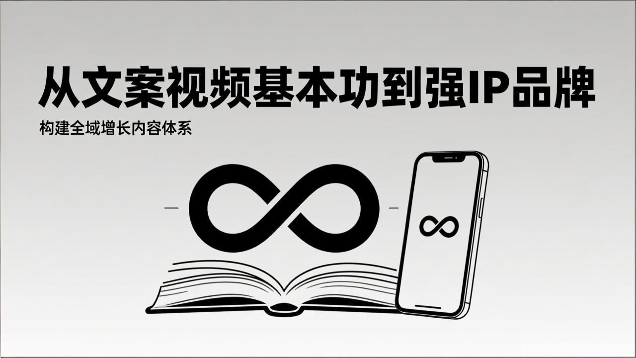 2026内容获客系统课：从文案视频基本功到强IP品牌，构建全域增长内容体系-heixxmi