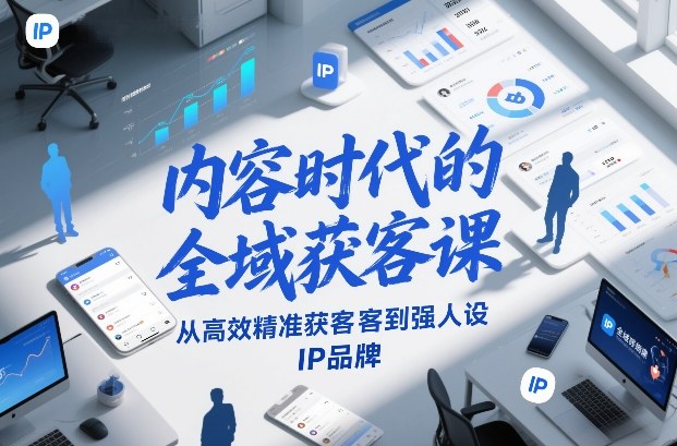 内容时代的全域获客课，从高效精准获客到强人设IP品牌-heixxmi