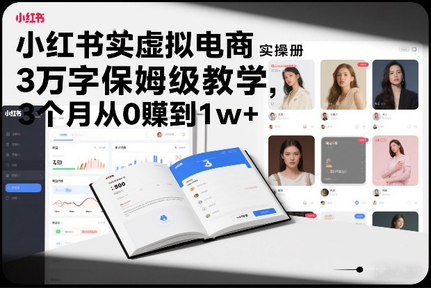 小红书虚拟电商实操手册，3万字保姆级教学，3个月从0賺到1w+-heixxmi