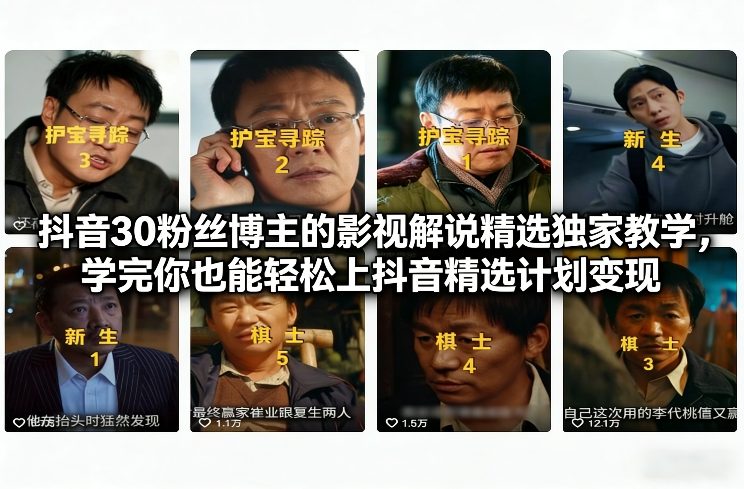 抖音30粉丝博主的影视解说精选独家教学，学完你也能轻松上抖音精选计划变现-heixxmi