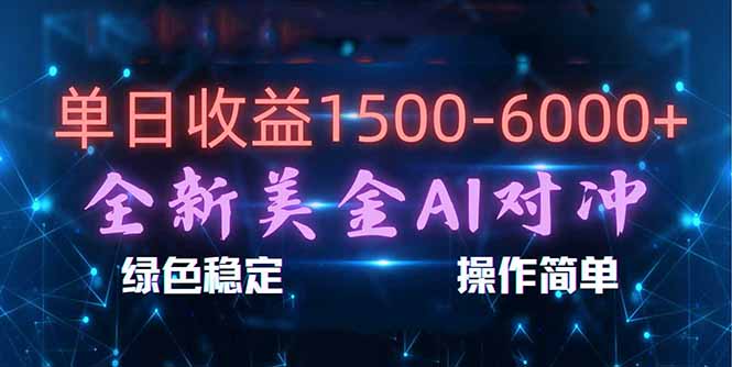 日赚1500-6000+，新美金 AI 对冲项目，合规稳定，小白易上手，创业副业优选，可复制放大-heixxmi