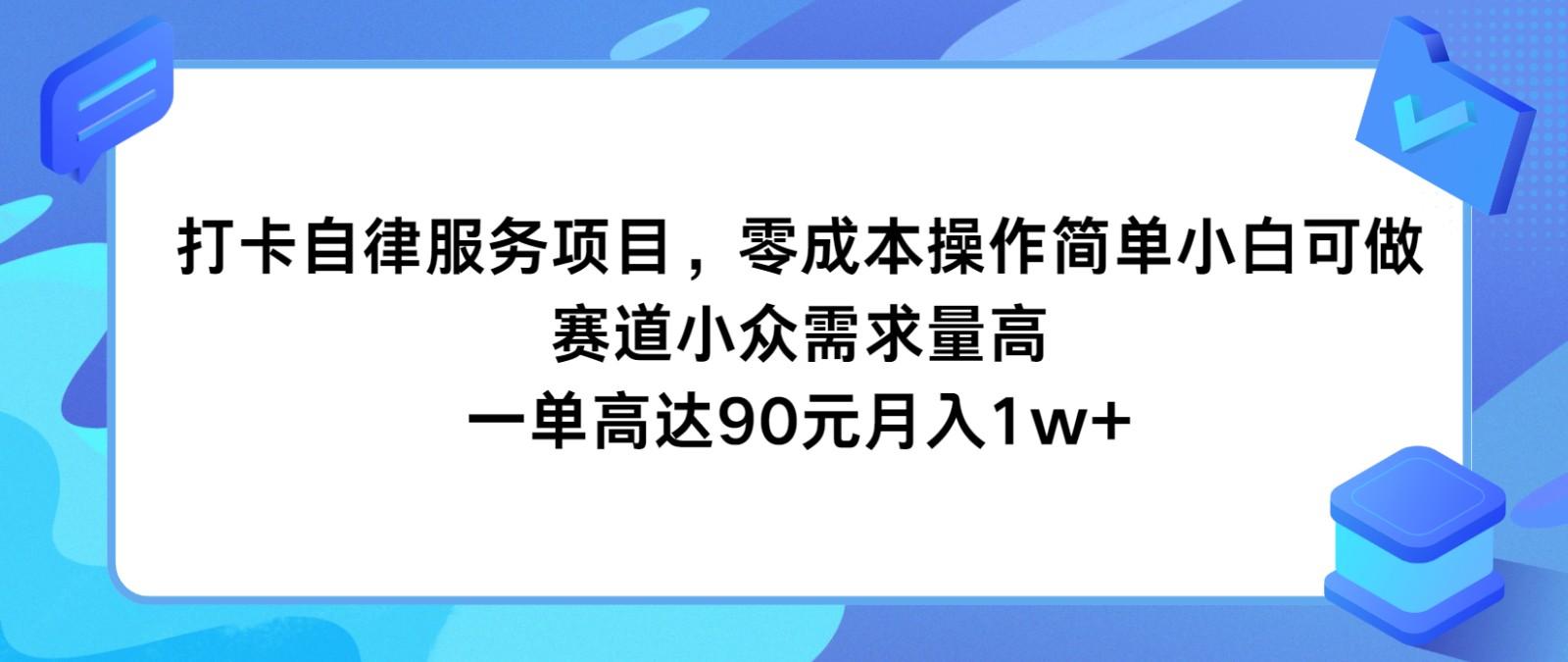 打卡自律服务项目，零成本操作简单小白可做，赛道小众需求量高，一单高达90元月入1w+-heixxmi