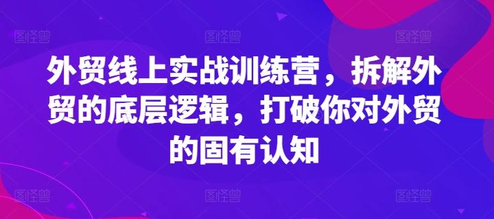 外贸线上实战训练营，拆解外贸的底层逻辑，打破你对外贸的固有认知-heixxmi