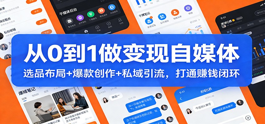 从0到1做变现自媒体：选品布局+ 爆款创作+私域引流，打通赚钱闭环-heixxmi