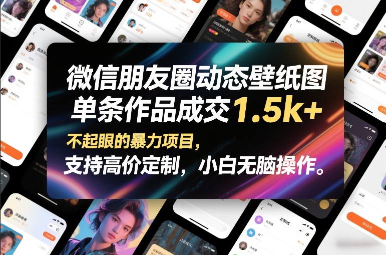 微信朋友圈动态壁纸图，单条作品成交1.5k+，不起眼的暴力项目，支持高价定制，小白无脑操作-heixxmi