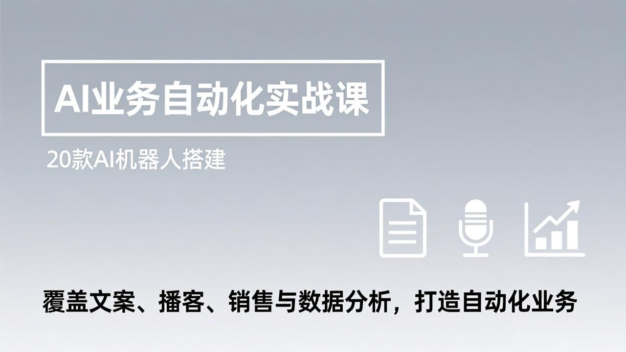 AI业务自动化实战课，20款AI机器人搭建，覆盖文案、播客、销售与数据分析，打造自动化业务-heixxmi