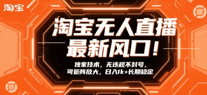 淘宝无人直播最新风口！独家技术，无违规不封号，可矩阵放大，日入1k+长期稳定【揭秘】-heixxmi