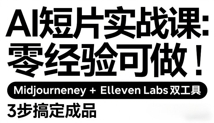 AI短片实战课：零经验可做，Midjourney+ElevenLabs双工具，3步搞定成品-heixxmi