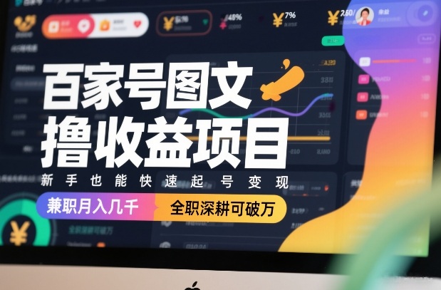 百家号图文撸收益项目，新手也能快速起号变现，兼职月入几千，全职深耕可破万-heixxmi