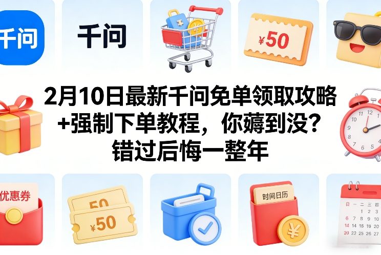 2月10日最新千问免单领取攻略+强制下单教程，你薅到没？错过后悔一整年-heixxmi