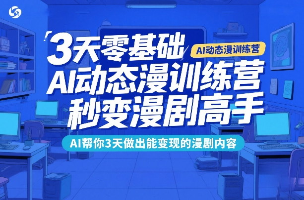 3天零基础AI动态漫训练营，秒变漫剧高手，AI帮你3天做出能变现的漫剧内容-heixxmi