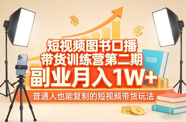 短视频图书口播带货训练营第二期，副业月入1W＋，普通人也能复制的短视频带货玩法-heixxmi