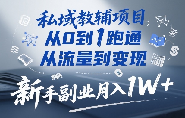 私域教辅项目，从0到1跑通，从流量到变现，新手副业月入1W+-heixxmi