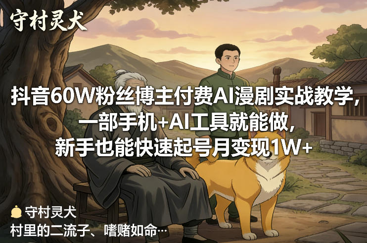 抖音60W粉丝博主付费AI漫剧实战教学，一部手机+AI工具就能做，新手也能快速起号月变现1W+-heixxmi