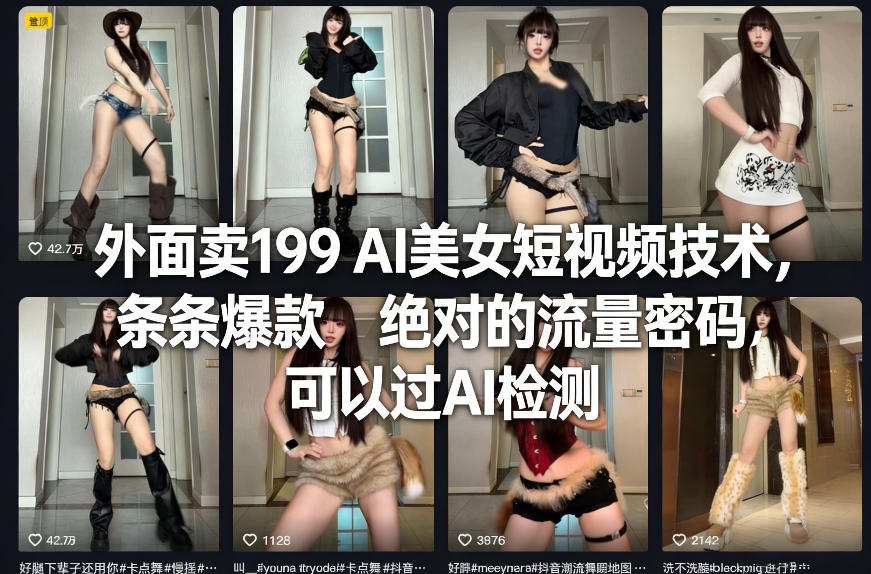 外面卖199 AI美女短视频技术，条条爆款，绝对的流量密码，可以过AI检测-heixxmi