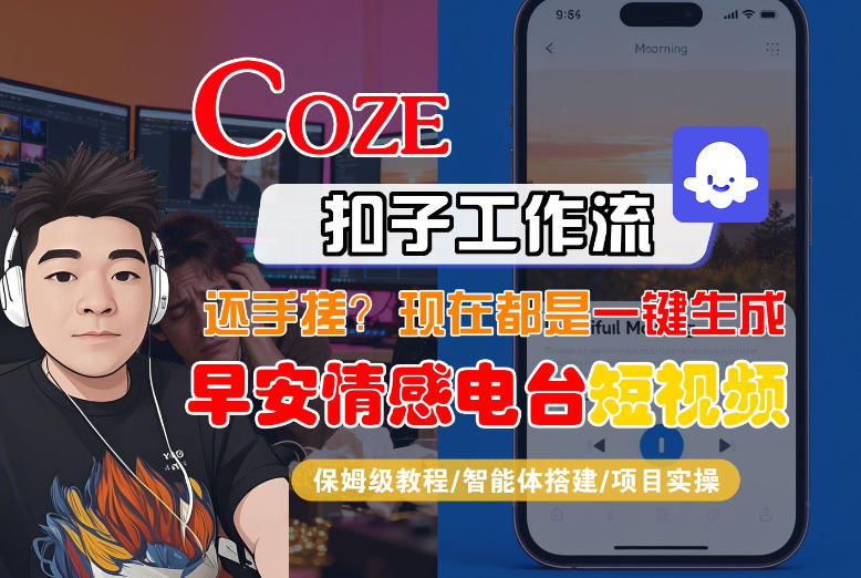 【Coze工作流搭建实操教程】【coze】早安情感电台日签视频还在手动做？用扣子工作流自动生成，省时90%-heixxmi