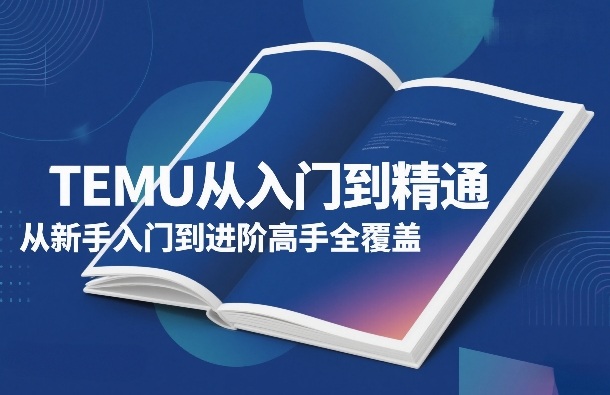 TEMU从入门到精通，从新手入门到进阶高手全覆盖-heixxmi