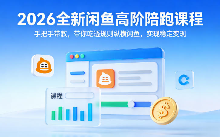 2026全新闲鱼高阶陪跑课程，手把手带教，带你吃透规则纵横闲鱼，实现稳定变现-heixxmi