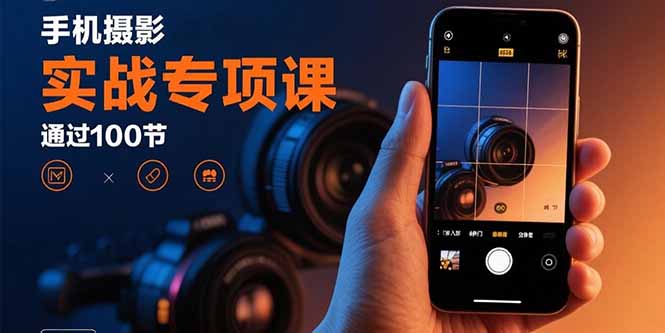 手机摄影实战专项课：通过100节实操课程实现从入门到精通的技能进阶-heixxmi