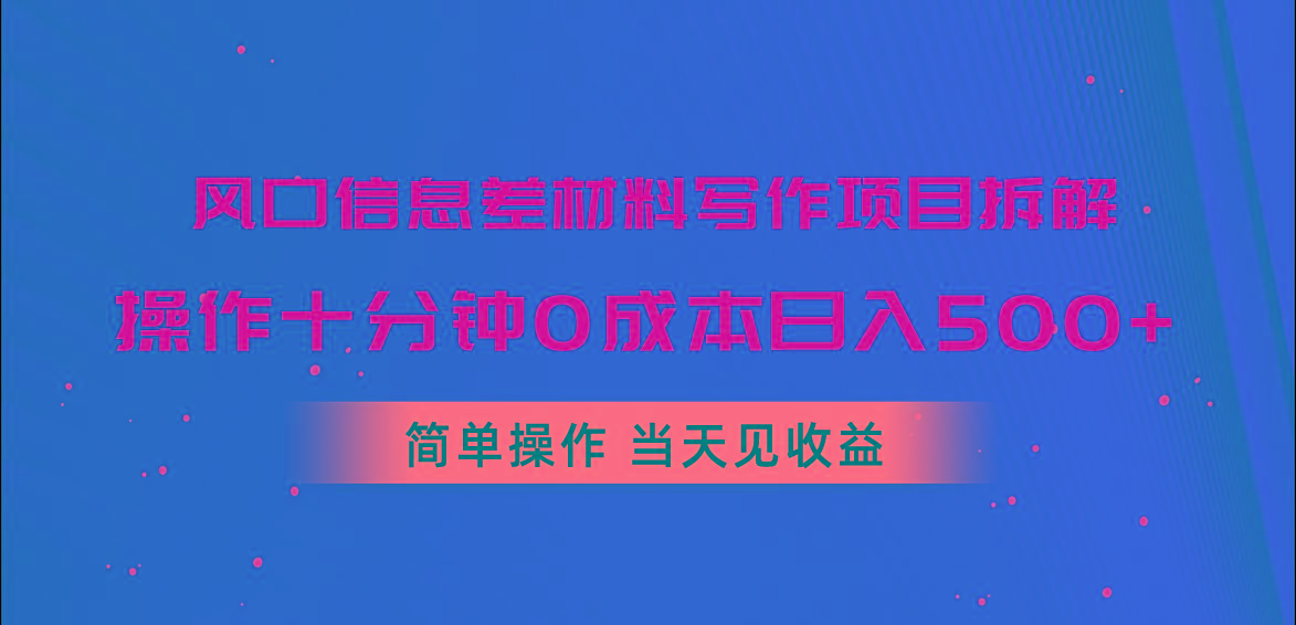 风口信息差材料写作项目拆解，操作十分钟0成本日入500+，简单操作当天...-heixxmi