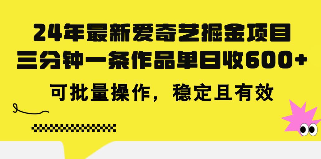 24年 最新爱奇艺掘金项目，三分钟一条作品单日收600+，可批量操作，稳...-heixxmi