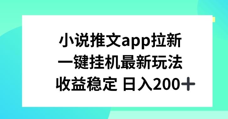 小说推文APP拉新，一键挂JI新玩法，收益稳定日入200+【揭秘】-heixxmi