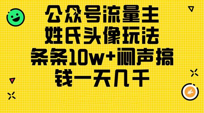 公众号流量主，姓氏头像玩法，条条10w+闷声搞钱一天几千，详细教程-heixxmi