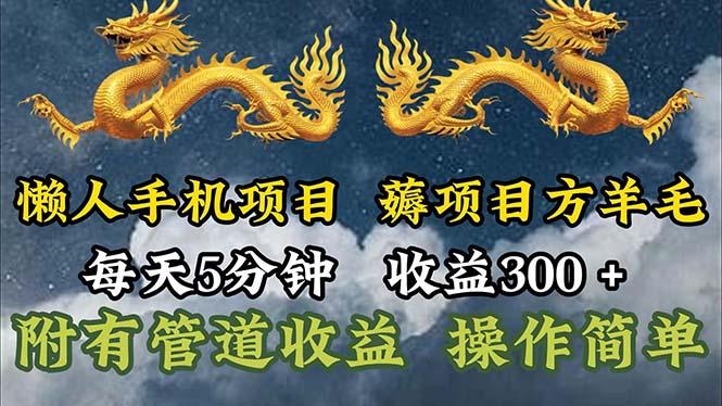 懒人手机项目，每天5分钟，每天收益300+，多种方式可扩大收益！-heixxmi