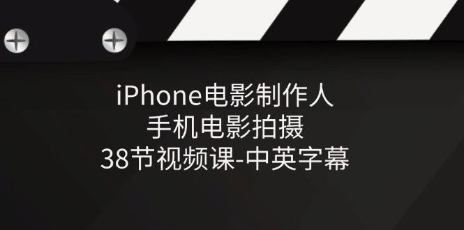 iPhone电影制作人-手机电影拍摄-38节视频课-中英字幕-heixxmi