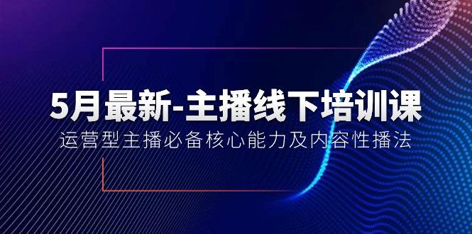 5月最新-主播线下培训课【40期】：运营型主播必备核心能力及内容性播法-heixxmi