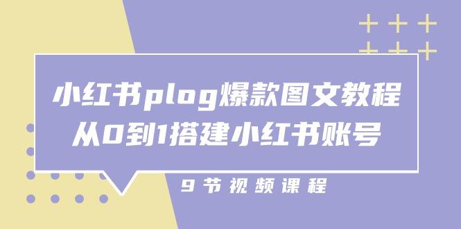 小红书 plog-爆款图文教程，从0到1搭建小红书账号(9节课-heixxmi
