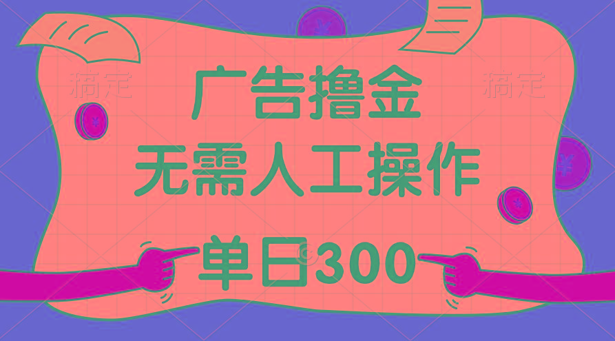 最新教程！广告撸金，无需人工操作，单日收入300+-heixxmi