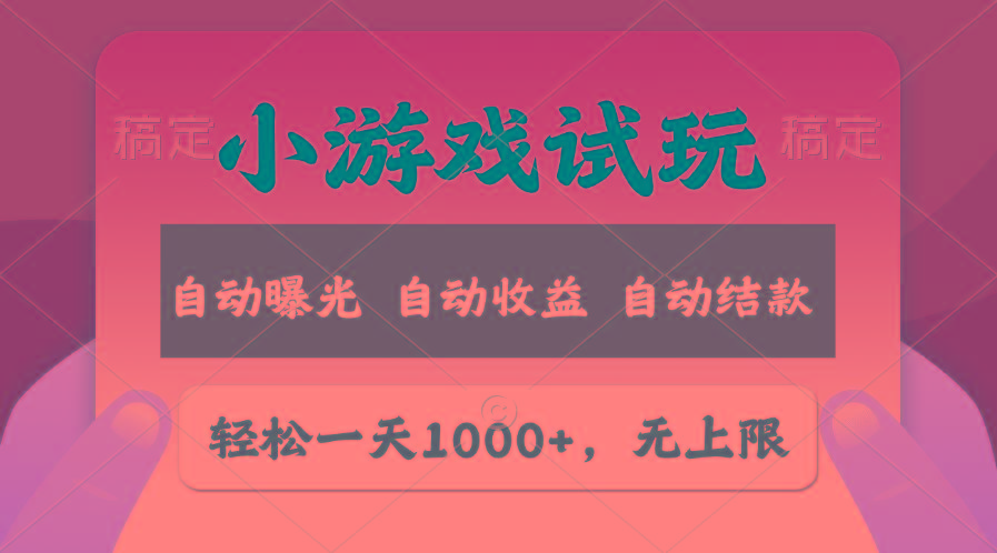 轻松日入1000+，小游戏试玩，收益无上限，全新市场！-heixxmi