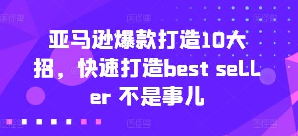 亚马逊爆款打造10大招，快速打造best seller 不是事儿-heixxmi