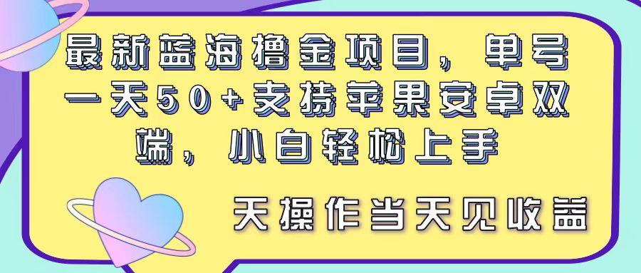 最新蓝海撸金项目，单号一天50+， 支持苹果安卓双端，小白轻松上手 当...-heixxmi
