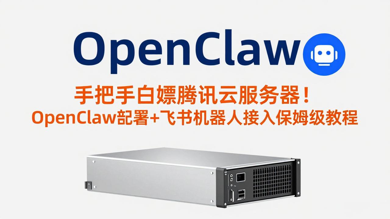 手把手白嫖腾讯云服务器！OpenClaw部署+飞书机器人接入保姆级教程-heixxmi
