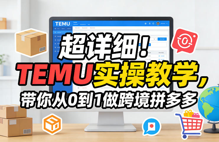 超详细！TEMU实操教学，带你从0到1做跨境拼多多-heixxmi