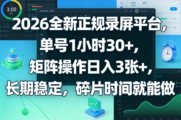2026全新正规录屏平台，单号1小时30+，矩阵操作日入3张+，长期稳定，碎片时间就能做【揭秘】-heixxmi