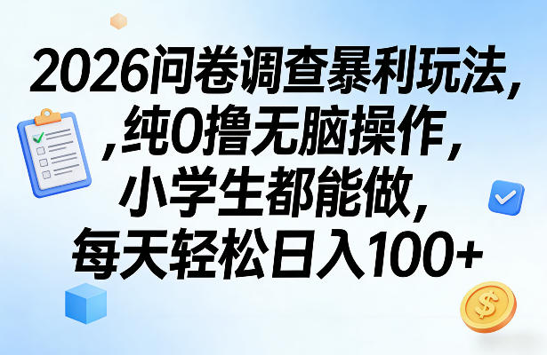 2026问卷调查暴利玩法，纯0撸无脑操作，小学生都能做，每天轻松日入100+【揭秘】-heixxmi