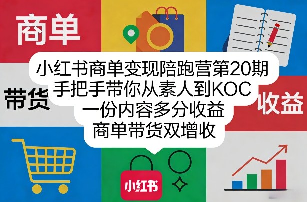 小红书商单变现陪跑营第20期，手把手带你从素人到KOC，一份内容多分收益，商单带货双增收-heixxmi