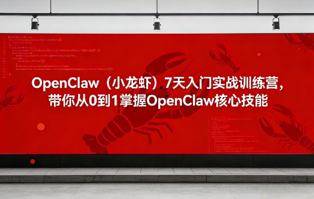 OpenClaw(小龙虾)7天入门实战训练营，带你从0到1掌握OpenClaw核心技能-heixxmi
